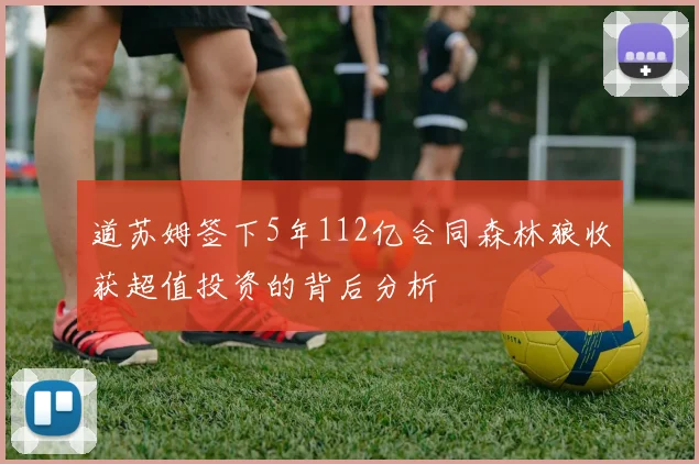 道苏姆签下5年112亿合同森林狼收获超值投资的背后分析