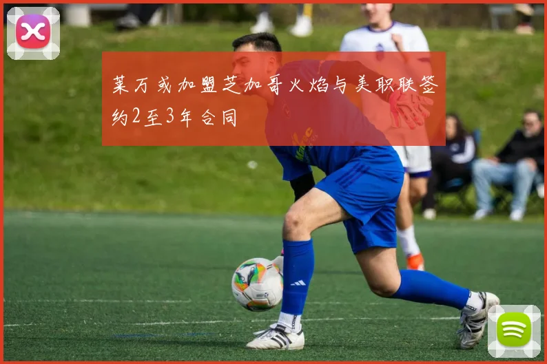 莱万或加盟芝加哥火焰与美职联签约2至3年合同