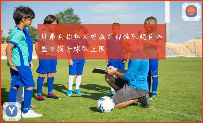 贝弗利称热火将成东部强队超巨加盟将提升球队上限